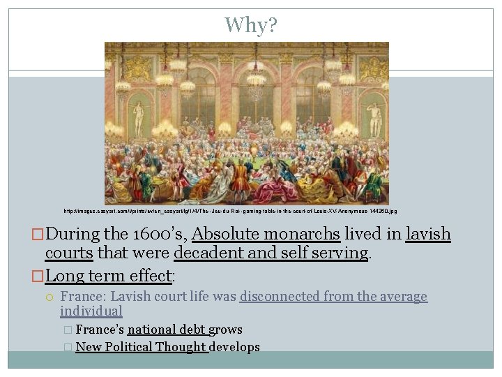 Why? http: //images. easyart. com/i/prints/rw/en_easyart/lg/1/4/The--Jeu-du-Roi--gaming-table-in-the-court-of-Louis-XV-Anonymous-144260. jpg �During the 1600’s, Absolute monarchs lived in lavish