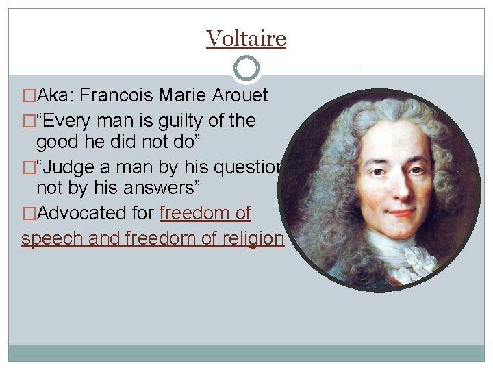 Voltaire �Aka: Francois Marie Arouet �“Every man is guilty of the good he did