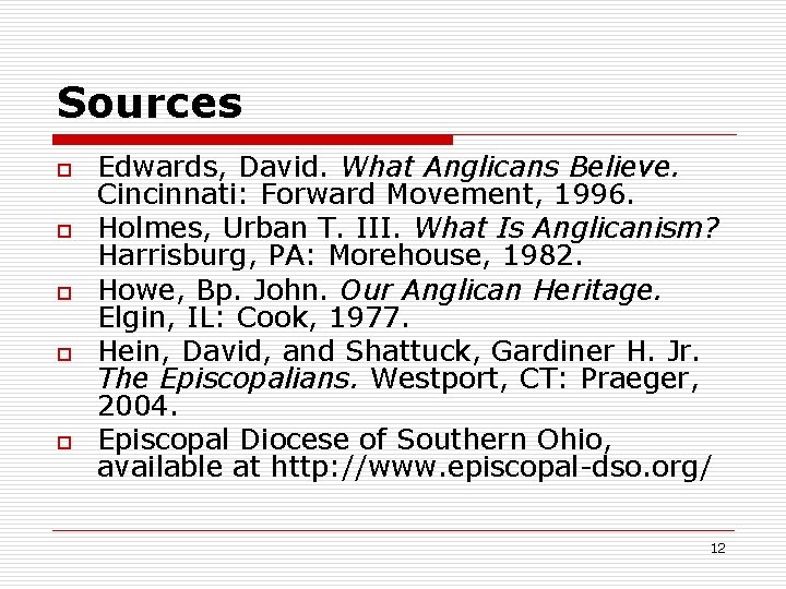 Sources o o o Edwards, David. What Anglicans Believe. Cincinnati: Forward Movement, 1996. Holmes,