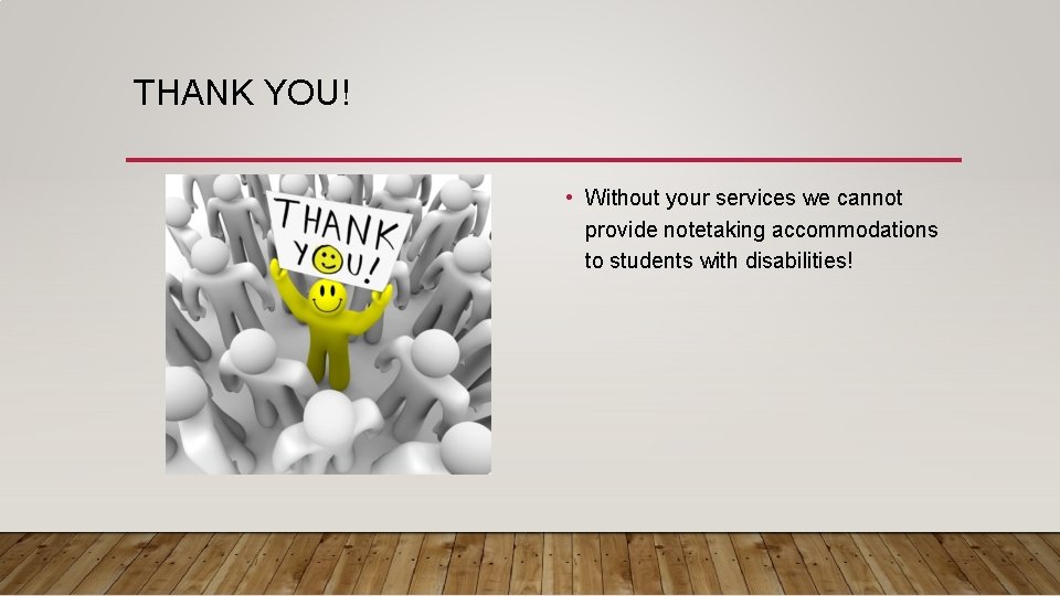 THANK YOU! • Without your services we cannot provide notetaking accommodations to students with