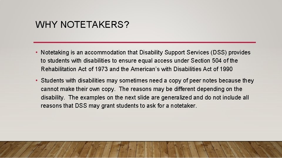 WHY NOTETAKERS? • Notetaking is an accommodation that Disability Support Services (DSS) provides to