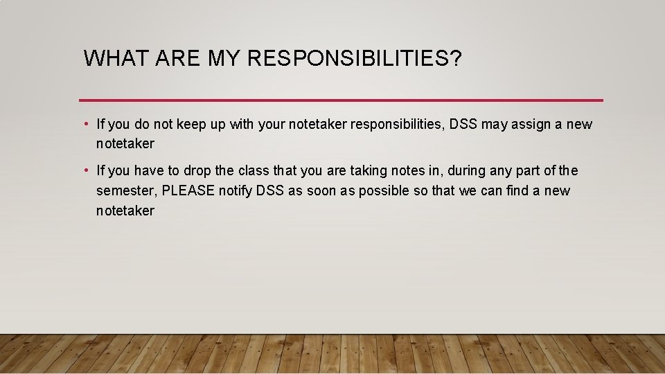 WHAT ARE MY RESPONSIBILITIES? • If you do not keep up with your notetaker