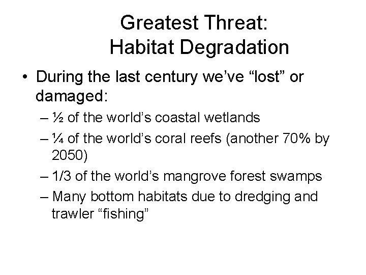 Greatest Threat: Habitat Degradation • During the last century we’ve “lost” or damaged: –