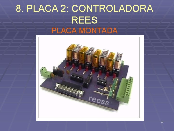 8. PLACA 2: CONTROLADORA REES PLACA MONTADA 23 