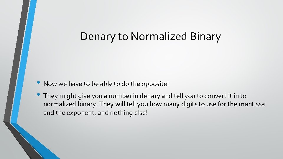 Denary to Normalized Binary • Now we have to be able to do the