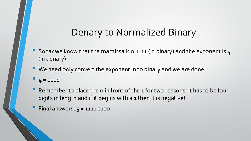 Denary to Normalized Binary • So far we know that the mantissa is 0.