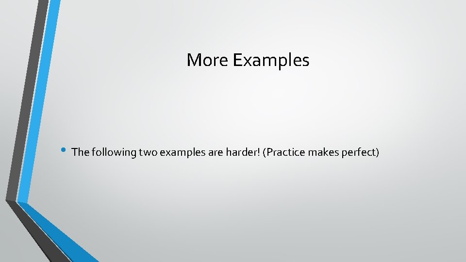 More Examples • The following two examples are harder! (Practice makes perfect) 