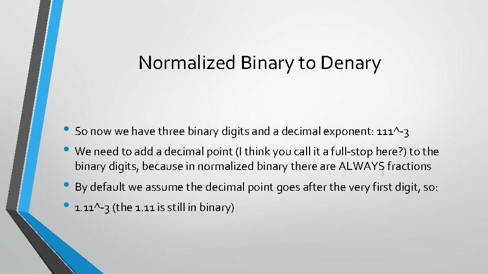 Normalized Binary to Denary • So now we have three binary digits and a