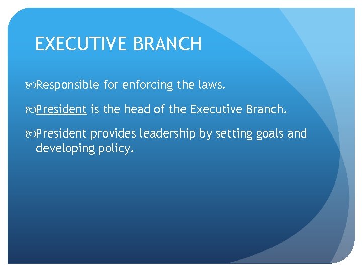 EXECUTIVE BRANCH Responsible for enforcing the laws. President is the head of the Executive