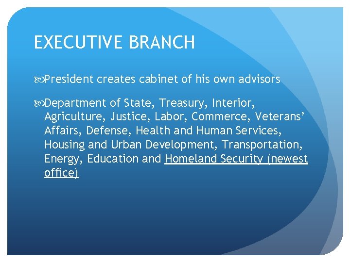 EXECUTIVE BRANCH President creates cabinet of his own advisors Department of State, Treasury, Interior,