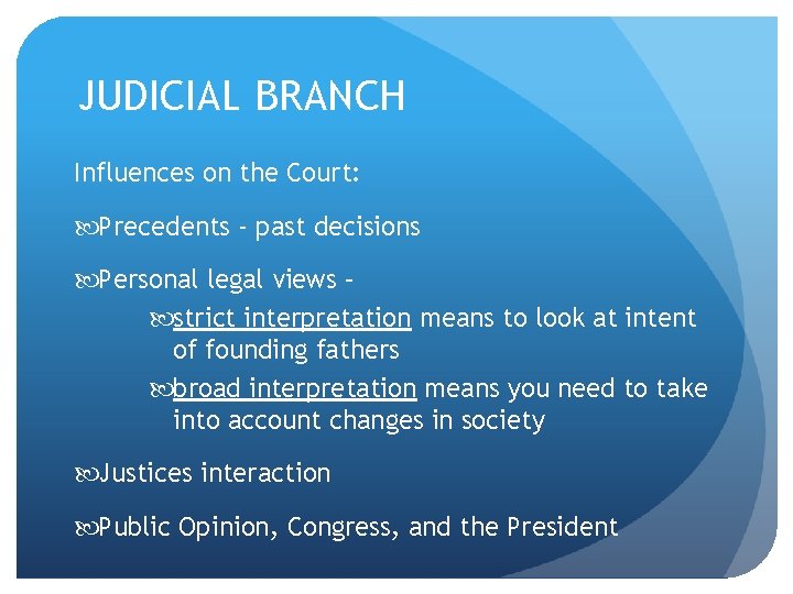 JUDICIAL BRANCH Influences on the Court: Precedents - past decisions Personal legal views –