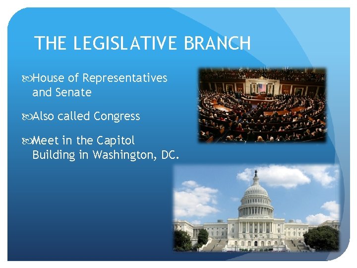 THE LEGISLATIVE BRANCH House of Representatives and Senate Also called Congress Meet in the