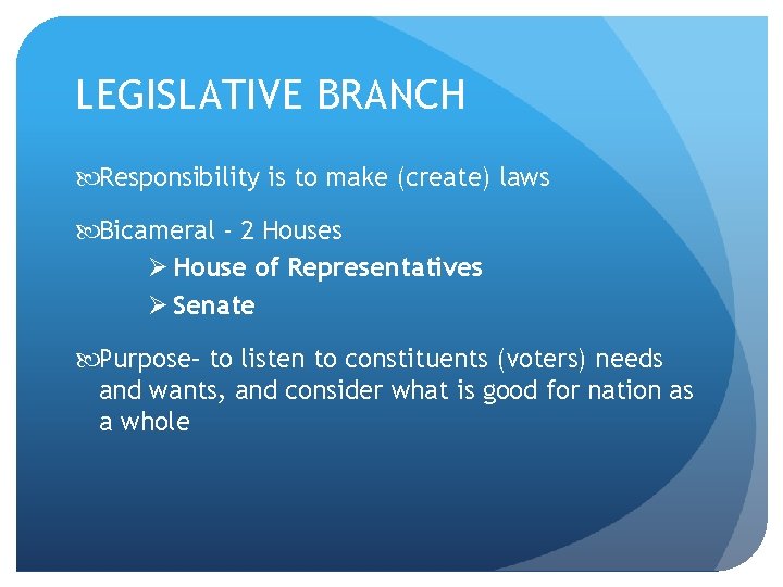 LEGISLATIVE BRANCH Responsibility is to make (create) laws Bicameral - 2 Houses Ø House