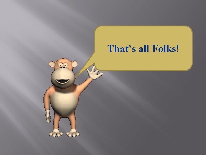That’s all Folks! 