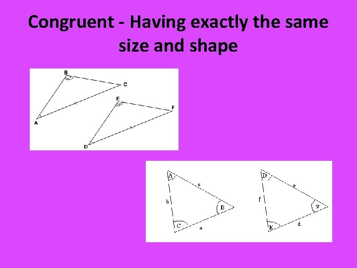 Congruent - Having exactly the same size and shape 