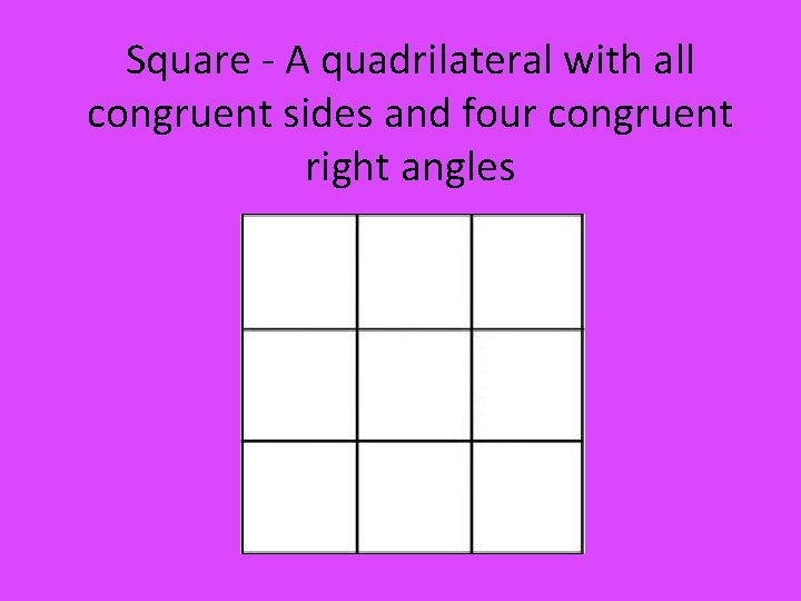 Square - A quadrilateral with all congruent sides and four congruent right angles 