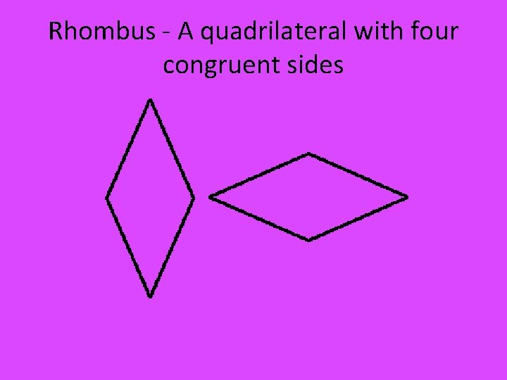Rhombus - A quadrilateral with four congruent sides 