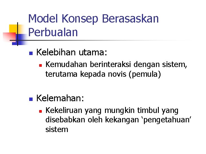 Model Konsep Berasaskan Perbualan n Kelebihan utama: n n Kemudahan berinteraksi dengan sistem, terutama
