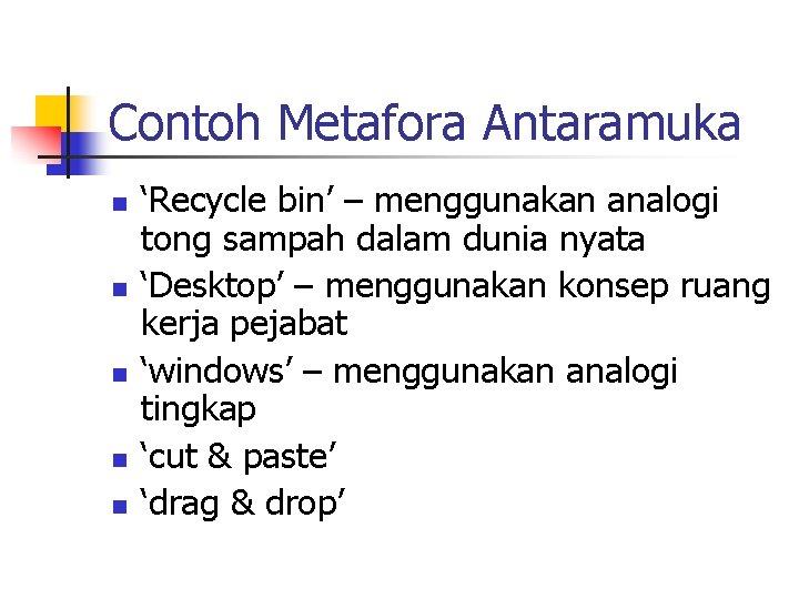 Contoh Metafora Antaramuka n n n ‘Recycle bin’ – menggunakan analogi tong sampah dalam