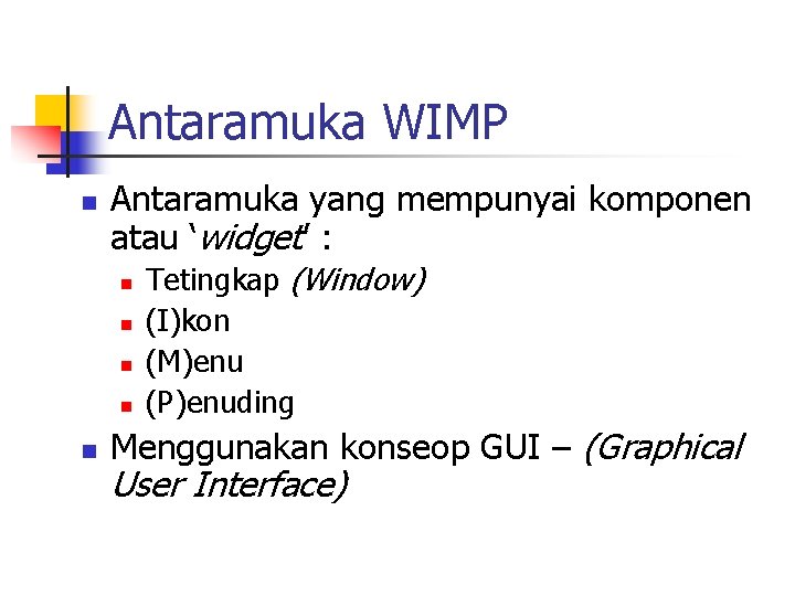 Antaramuka WIMP n Antaramuka yang mempunyai komponen atau ‘widget’ : n n n Tetingkap