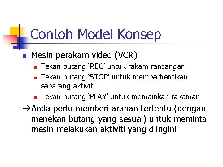 Contoh Model Konsep n Mesin perakam video (VCR) n n n Tekan butang ‘REC’
