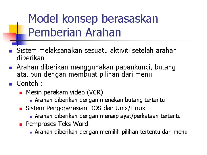 Model konsep berasaskan Pemberian Arahan n Sistem melaksanakan sesuatu aktiviti setelah arahan diberikan Arahan