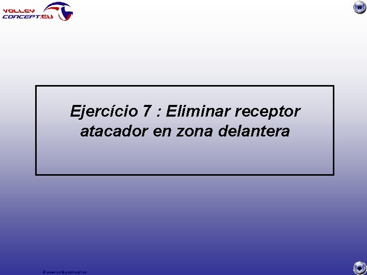 Ejercício 7 : Eliminar receptor atacador en zona delantera © www. volleyconcept. eu 