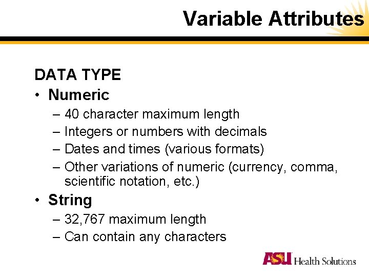 Variable Attributes DATA TYPE • Numeric – 40 character maximum length – Integers or Variable Attributes DATA TYPE • Numeric – 40 character maximum length – Integers or