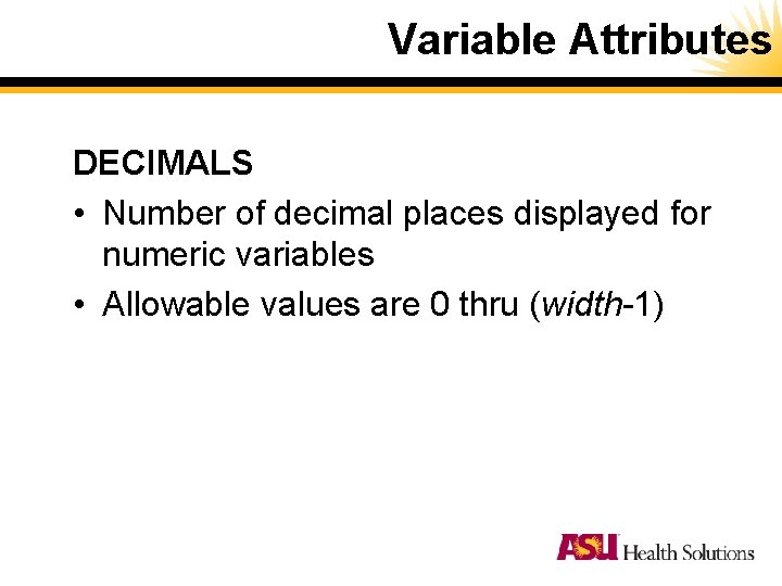 Variable Attributes DECIMALS • Number of decimal places displayed for numeric variables • Allowable Variable Attributes DECIMALS • Number of decimal places displayed for numeric variables • Allowable
