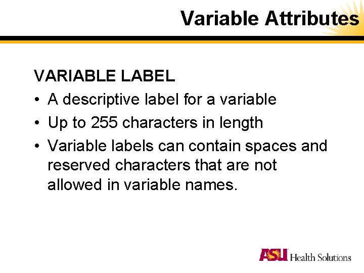 Variable Attributes VARIABLE LABEL • A descriptive label for a variable • Up to Variable Attributes VARIABLE LABEL • A descriptive label for a variable • Up to