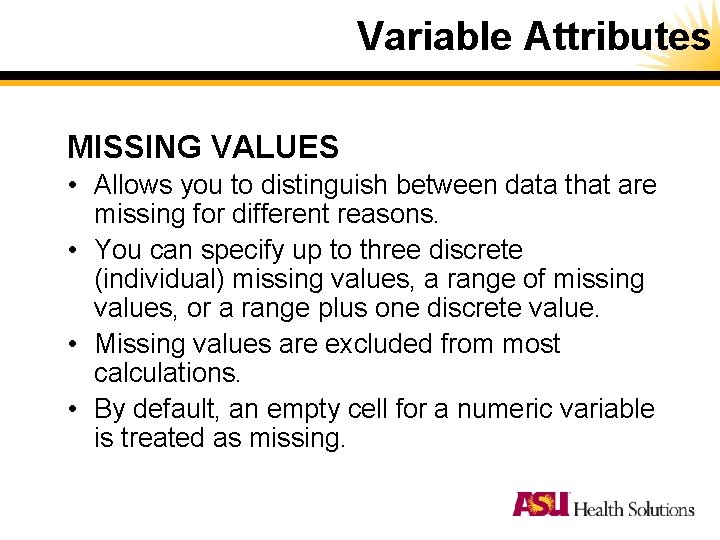 Variable Attributes MISSING VALUES • Allows you to distinguish between data that are missing Variable Attributes MISSING VALUES • Allows you to distinguish between data that are missing
