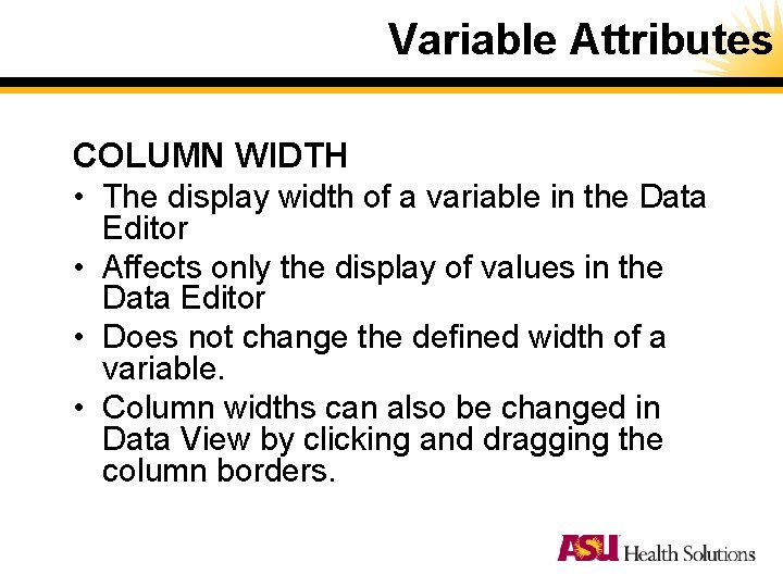 Variable Attributes COLUMN WIDTH • The display width of a variable in the Data Variable Attributes COLUMN WIDTH • The display width of a variable in the Data