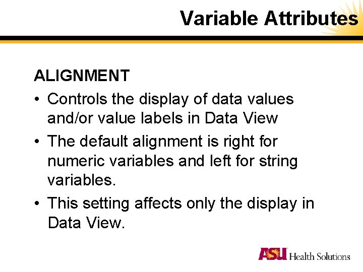 Variable Attributes ALIGNMENT • Controls the display of data values and/or value labels in Variable Attributes ALIGNMENT • Controls the display of data values and/or value labels in