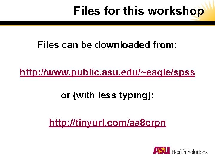Files for this workshop Files can be downloaded from: http: //www. public. asu. edu/~eagle/spss Files for this workshop Files can be downloaded from: http: //www. public. asu. edu/~eagle/spss