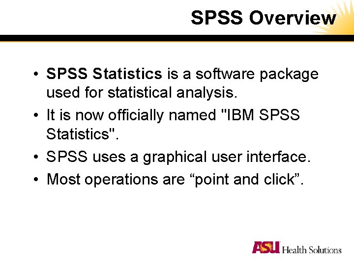 SPSS Overview • SPSS Statistics is a software package used for statistical analysis. • SPSS Overview • SPSS Statistics is a software package used for statistical analysis. •