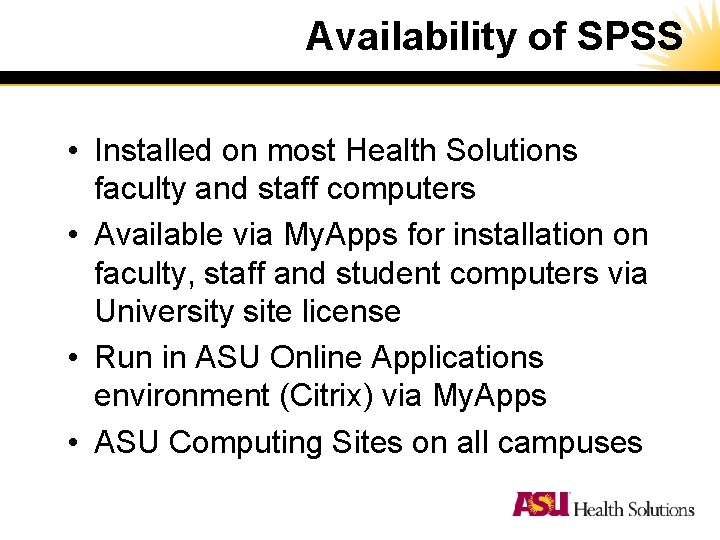Availability of SPSS • Installed on most Health Solutions faculty and staff computers • Availability of SPSS • Installed on most Health Solutions faculty and staff computers •