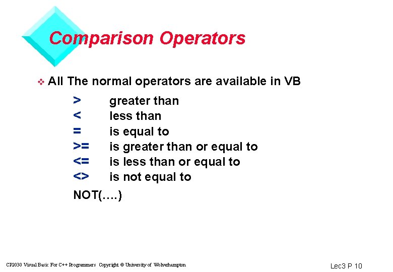 Comparison Operators v All The normal operators are available in VB > < =