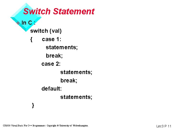 Switch Statement v In C : switch (val) { case 1: statements; break; case
