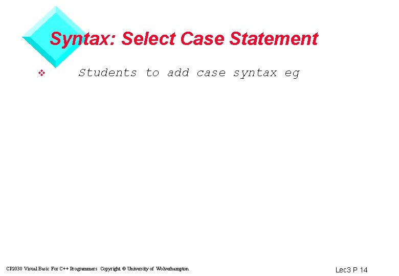 Syntax: Select Case Statement v Students to add case syntax eg CP 2030 Visual
