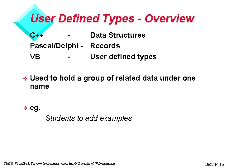 User Defined Types - Overview C++ Data Structures Pascal/Delphi - Records VB User defined