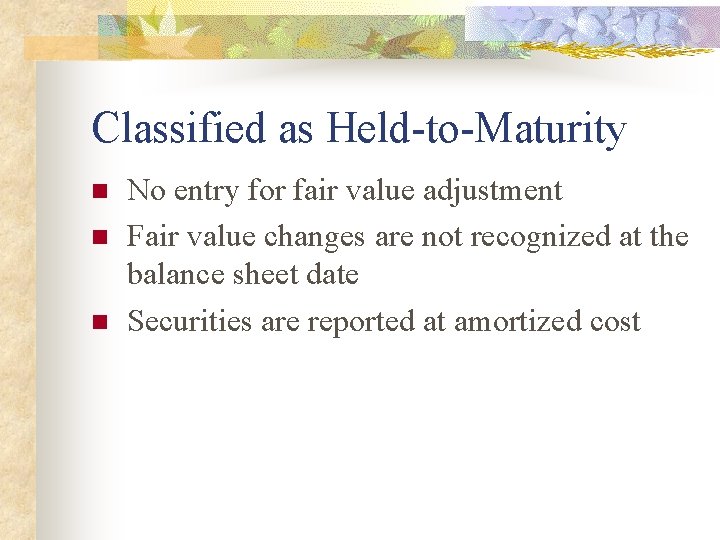 Classified as Held-to-Maturity n n n No entry for fair value adjustment Fair value