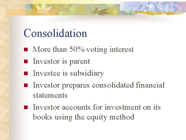 Consolidation n n More than 50% voting interest Investor is parent Investee is subsidiary