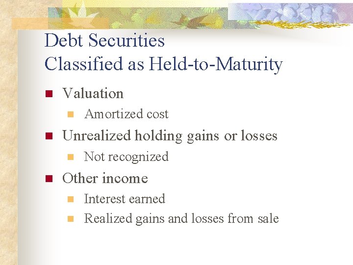 Debt Securities Classified as Held-to-Maturity n Valuation n n Unrealized holding gains or losses