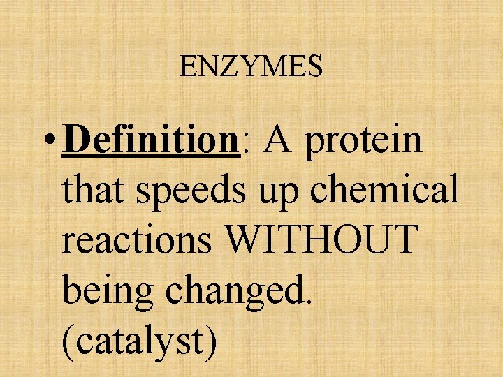 ENZYMES • Definition: A protein that speeds up chemical reactions WITHOUT being changed. (catalyst)
