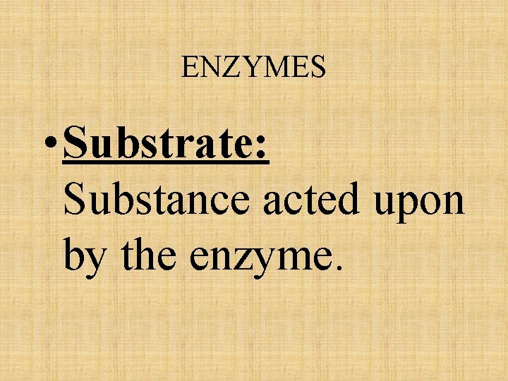 ENZYMES • Substrate: Substance acted upon by the enzyme. 