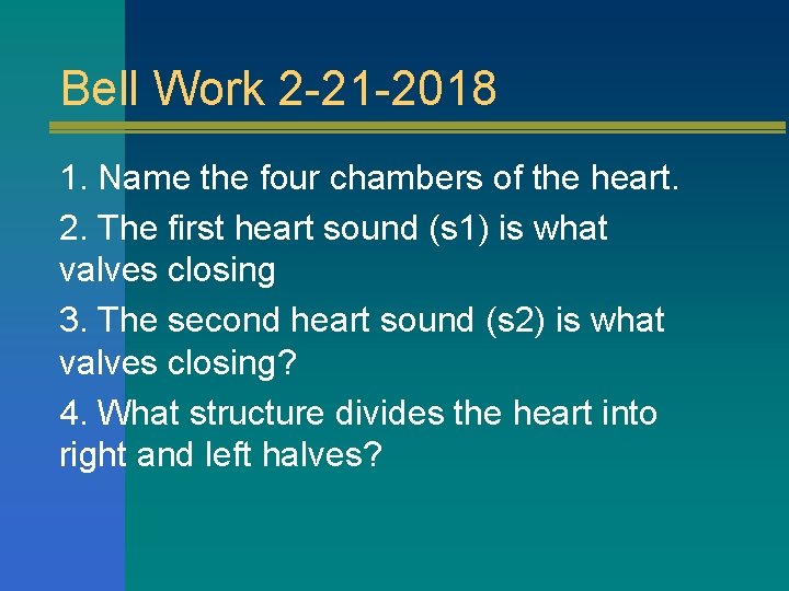 Bell Work 2 -21 -2018 1. Name the four chambers of the heart. 2.