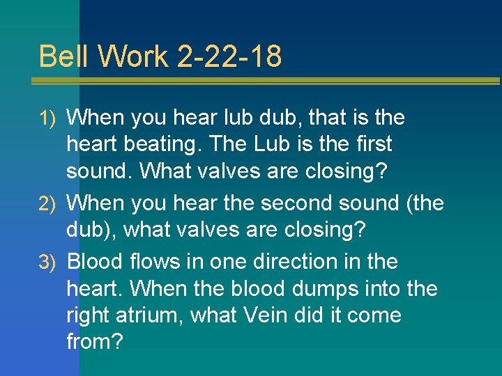 Bell Work 2 -22 -18 1) When you hear lub dub, that is the