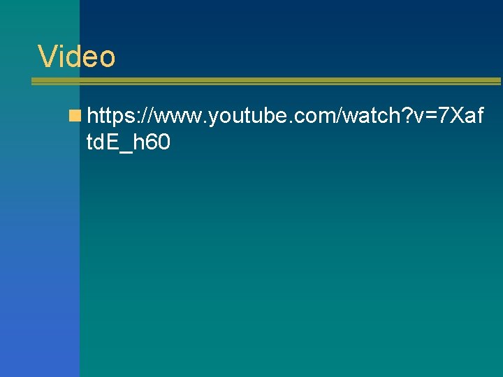 Video n https: //www. youtube. com/watch? v=7 Xaf td. E_h 60 