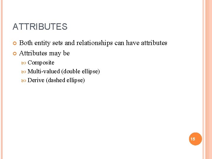 ATTRIBUTES Both entity sets and relationships can have attributes Attributes may be Composite Multi-valued