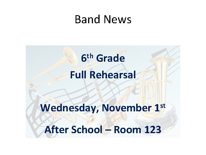 Band News 6 th Grade Full Rehearsal Wednesday, November 1 st After School –